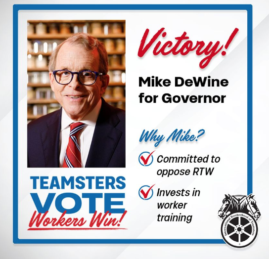 eamster election propaganda for Ohio Republican Governor Mike Dewine. Poster shows a picture of Dewine with “Victory” in read cursive at the top. Mike DeWine for Governor, in black, just below. Followed by “Why Mike” in cursive. With two italicizes statements at the bottom right: “Committed to oppose RTW” and “Invests in worker training.” Both with check marks next to them. Under the picture on the bottom left in blue and red it reads: “Teamsters Vote Workers Win!”