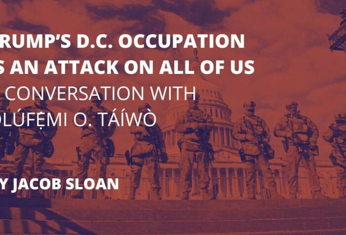 A photo of a line of soldiers standing in front of the Capitol building. Across the image in capitalized white text reads "Trump’s D.C. occupation is an attack on all of us A conversation with Olúfẹ́mi O. Táíwò By Jacob Sloan"